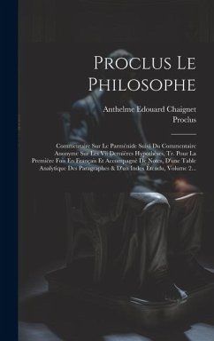 Proclus Le Philosophe: Commentaire Sur Le Parménide Suivi Du Commentaire Anonyme Sur Les Vii Dernières Hypothèses, Tr. Pour La Première Fois