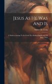 Jesus As He Was And Is: A Modern Attempt To Set Forth The Abiding Significance Of Jesus Christ