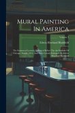 Mural Painting In America: The Scammon Lectures, Delivered Before The Art Institute Of Chicago, March, 1912, And Since Greatly Enlarged, By Edwin