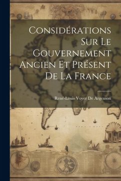 Considérations Sur Le Gouvernement Ancien Et Présent De La France - De Argenson, René-Louis Voyer