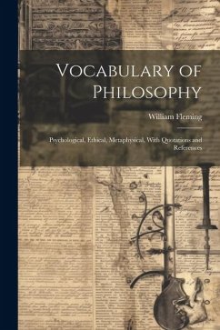 Vocabulary of Philosophy: Psychological, Ethical, Metaphysical, With Quotations and References - Fleming, William