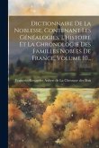 Dictionnaire De La Noblesse, Contenant Les Généalogies, L'histoire Et La Chronologie Des Familles Nobles De France, Volume 10...