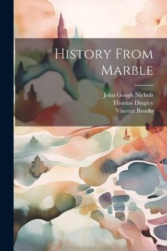 History From Marble - Nichols, John Gough; Dingley, Thomas; Brooks, Vincent