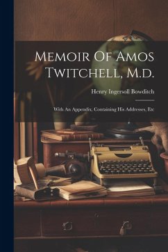 Memoir Of Amos Twitchell, M.d.: With An Appendix, Containing His Addresses, Etc - Bowditch, Henry Ingersoll