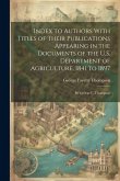 Index to Authors With Titles of Their Publications Appearing in the Documents of the U.S. Department of Agriculture, 1841 to 1897: By George F. Thomps