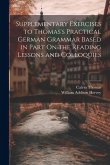 Supplementary Exercises to Thomas's Practical German Grammar Based in Part On the Reading Lessons and Colloquies