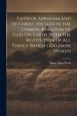 Faith of Abraham and of Christ, His Seed in the Coming Kingdom of God On Earth, With the Restitution of All Things Which God Hath Spoken