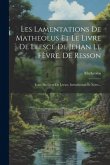 Les Lamentations De Matheolus Et Le Livre De Leesce De Jehan Le Fèvre, De Resson: Texte Du Livre De Leesce, Introduction Et Notes...