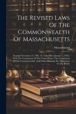 The Revised Laws Of The Commonwealth Of Massachusetts: Enacted November 21, 1901, To Take Effect January 1, 1902: With The Constitution Of The United