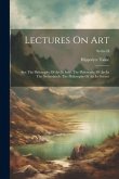 Lectures On Art: Ser. The Philosophy Of Art In Italy. The Philosophy Of Art In The Netherlands. The Philosophy Of Art In Greece; Series