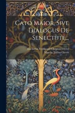 Cover Cato Maior, Sive Dialogus De Senectute...