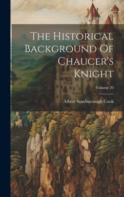 The Historical Background Of Chaucer's Knight; Volume 20 - Cook, Albert Stanburrough