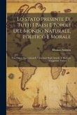 Lo Stato Presente Di Tutti I Paesi E Popoli Del Mondo Naturale, Politico E Morale: Con Nuove Osservazioni E Correzioni Degli Antichi, E Moderni Viaggi