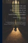 Sumario De Las Indulgencias Concedidas A La Cofradía Del Santísimo Rosario: Contenidas En El Que Dió A Luz El M. R. P. M. F. Antonio Garcés Y Reducida