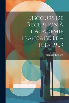 Discours de réception à l'Académie française le 4 juin 1903 - Rostand, Edmond