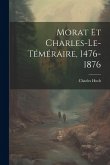 Morat Et Charles-Le-Téméraire, 1476-1876 Morat Et Charles-Le-Téméraire, 1476-1876