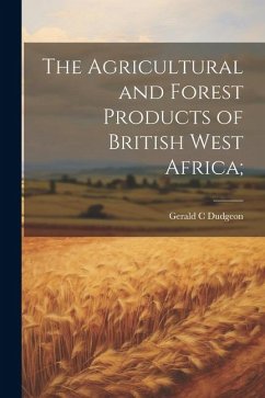 Cover The Agricultural and Forest Products of British West Africa;