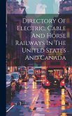 Directory Of Electric, Cable And Horse Railways In The United States And Canada Directory Of Electric, Cable And Horse Railways In The United States And Canada