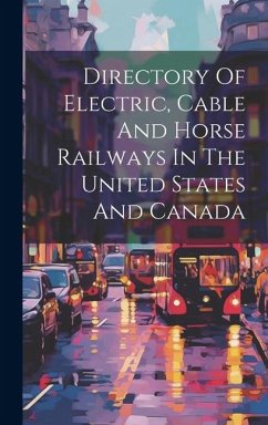 Directory Of Electric, Cable And Horse Railways In The United States And Canada - Anonymous