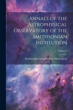 Annals of the Astrophysical Observatory of the Smithsonian Institution; Volume 1 - Observatory, Smithsonian Astrophysical