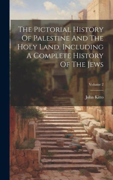The Pictorial History Of Palestine And The Holy Land, Including A Complete History Of The Jews; Volume 2 The Pictorial History Of Palestine And The Holy Land, Including A Complete History Of The Jews; Volume 2
