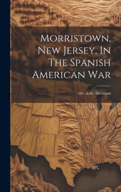 Morristown, New Jersey, In The Spanish American War - Sherman, A. M.