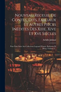 Nouveau Receuil De Contes, Dits, Fabliaux Et Autres Pièces Inédites Des Xiiie, Xive Et Xve Siècles: Pour Faire Suite Aus Collections Legrand D'aussy, - Jubinal, Achille