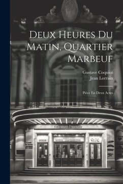 Deux Heures Du Matin, Quartier Marbeuf: Pièce En Deux Actes - Lorrain, Jean; Coquiot, Gustave