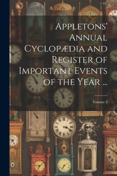 Appletons' Annual Cyclopædia and Register of Important Events of the Year ...; Volume 5 - Anonymous