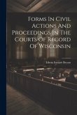 Forms In Civil Actions And Proceedings In The Courts Of Record Of Wisconsin