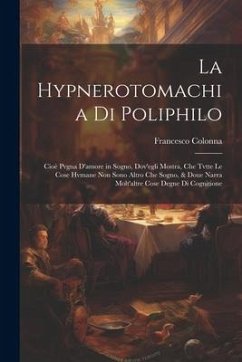 La Hypnerotomachia di Poliphilo: Cioè pvgna d'amore in sogno, dov'egli mostra, che tvtte le cose hvmane non sono altro che sogno, & doue narra m