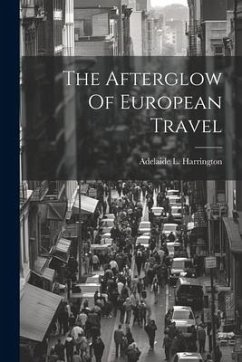 The Afterglow Of European Travel - Harrington, Adelaide L.