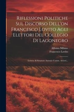 Riflessioni Politiche Sul Discorso Dell'on Francesco Lovito Agli Elettori Del Collegio Di Lagonegro: Lettera Al Senatore Antonio Comm. Arcieri... - Milano, Alfonso; Lovito, Francesco