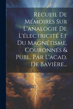 Recueil De Mémoires Sur L'analogie De L'électricité Et Du Magnétisme, Couronnés & Publ. Par L'acad. De Bavière... - Anonymous