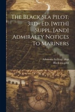 The Black Sea Pilot. 3rd- Ed. [with] Suppl. [and] Admiralty Notices To Mariners - Dept, Admiralty Hydrogr