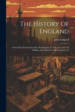 The History Of England: From The First Invasion By The Romans To The Accession Of William And Mary In 1688, Volumes 3-4 - Lingard, John