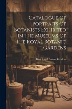 Catalogue Of Portraits Of Botanists Exhibited In The Museums Of The Royal Botanic Gardens