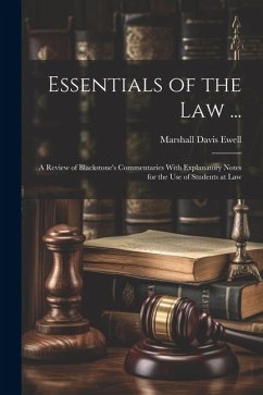 Essentials of the Law ...: A Review of Blackstone's Commentaries With Explanatory Notes for the Use of Students at Law - Ewell, Marshall Davis