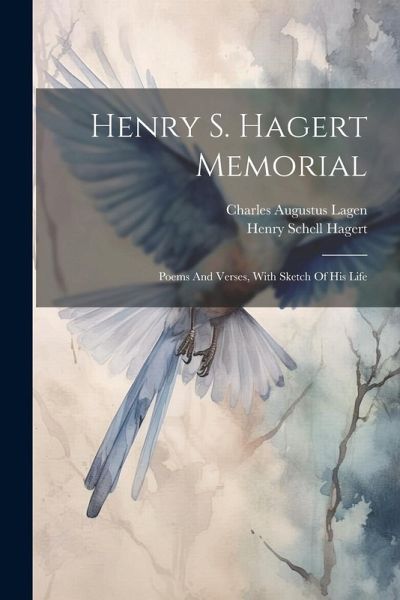 Henry S. Hagert Memorial: Poems And Verses, With Sketch Of His Life