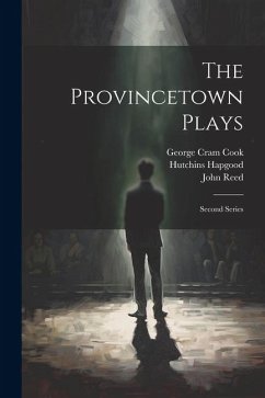 The Provincetown Plays: Second Series - Reed, John; Hapgood, Hutchins; Glaspell, Susan