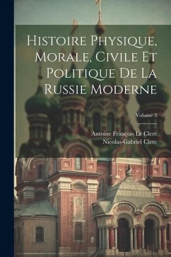 Cover Histoire Physique, Morale, Civile Et Politique De La Russie Moderne; Volume 3