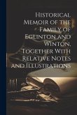 Historical Memoir of the Family of Eglinton and Winton, Together With Relative Notes and Illustrations Historical Memoir of the Family of Eglinton and Winton, Together With Relative Notes and Illustrations