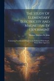 The Study Of Elementary Electricity And Magnetism By Experiment: Containing Two Hundred Experiments Performed With Simple, Home-made Apparatus