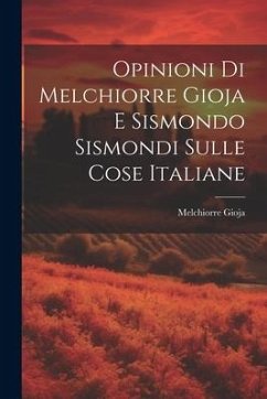 Opinioni Di Melchiorre Gioja E Sismondo Sismondi Sulle Cose Italiane - Gioja, Melchiorre