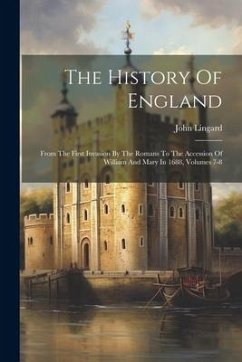 The History Of England: From The First Invasion By The Romans To The Accession Of William And Mary In 1688, Volumes 7-8 - Lingard, John