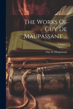 The Works Of Guy De Maupassant ...; Volume 1 - Maupassant, Guy de