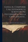 Guida al comporre e all'estendere le scritture piú occorrevoli nella civile societá ..