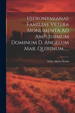 Hieronymianae Familiae Vetera Monumenta Ad Amplissimum Dominum D. Angelum Mar. Quirinum...... - Nerini, Felice Maria