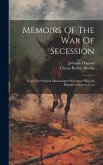 Memoirs Of The War Of Secession: From The Original Manuscripts Of Johnson Hagood, Brigadier-general, C.s.a