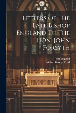 Cover Letters Of The Late Bishop England To The Hon. John Forsyth